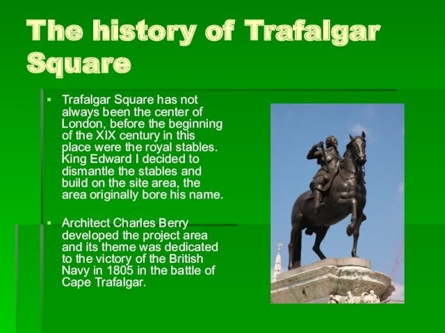 The history of Trafalgar SquareTrafalgar Square has not always been the center of London, before the
