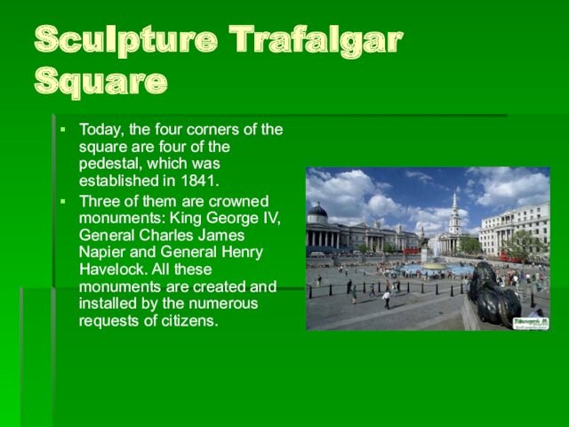 Sculpture Trafalgar SquareToday, the four corners of the square are four of the pedestal, which was