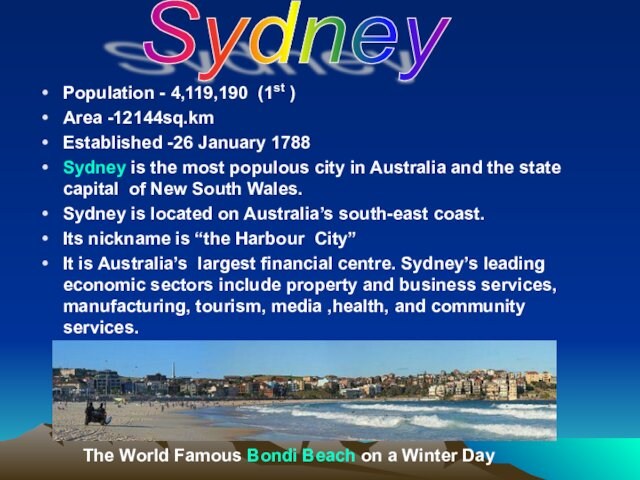 Population - 4,119,190 (1st )Area -12144sq.kmEstablished -26 January 1788Sydney is the most populous city in Australia