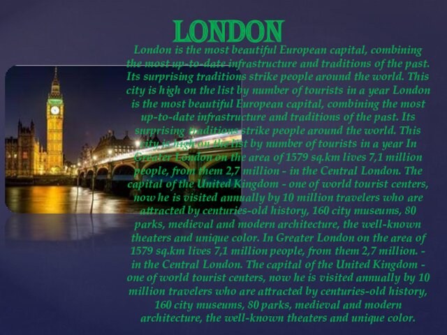 LondonLondon is the most beautiful European capital, combining the most up-to-date infrastructure and traditions of the