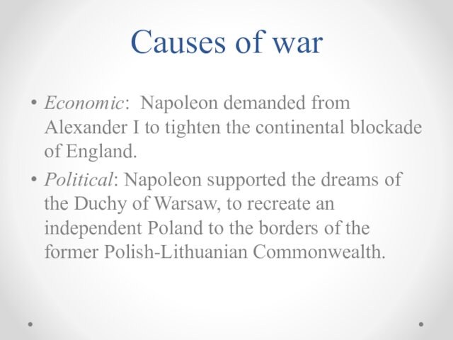 continental blockade of England.Political: Napoleon supported the dreams of the Duchy of Warsaw, to recreate