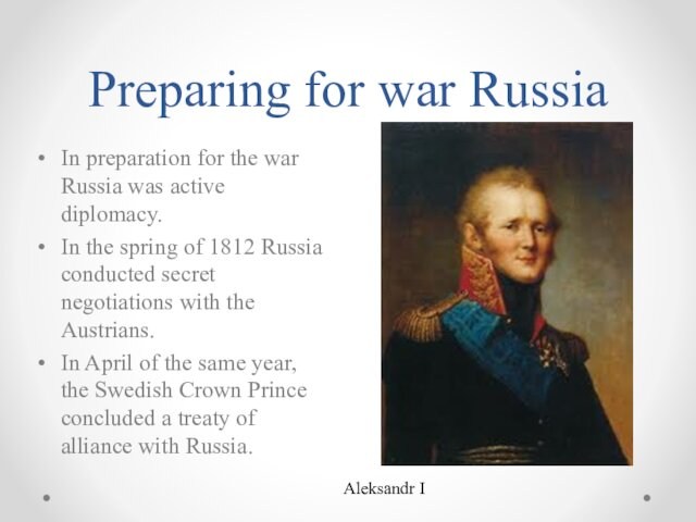 Preparing for war RussiaIn preparation for the war Russia was active diplomacy.In the spring of 1812