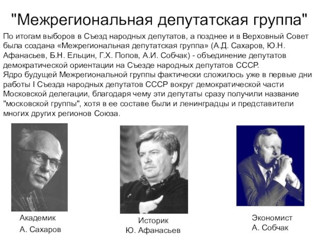 позднее и в Верховный Совет была создана «Межрегиональная депутатская группа» (А.Д. Сахаров, Ю.Н. Афанасьев, Б.Н.