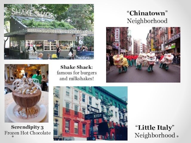 Serendipity 3Frozen Hot Chocolate“Little Italy” Neighborhood“Chinatown” NeighborhoodShake Shack:famous for burgers and milkshakes!