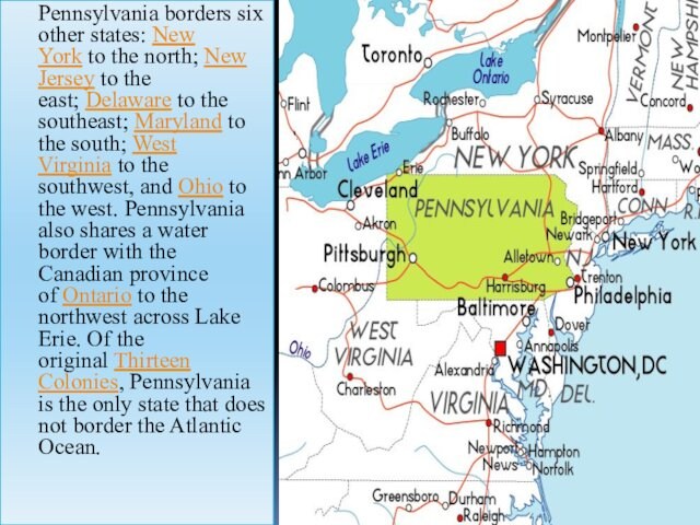Pennsylvania borders six other states: New York to the north; New Jersey to the east; Delaware to the southeast; Maryland to the south; West Virginia to