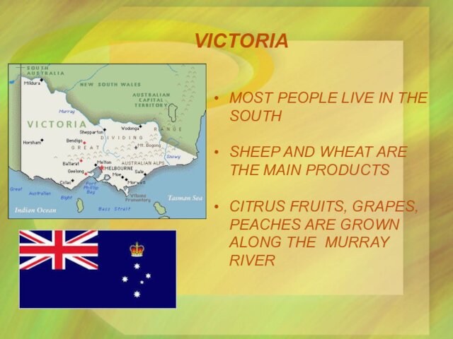 VICTORIAMOST PEOPLE LIVE IN THE SOUTH SHEEP AND WHEAT ARE THE MAIN PRODUCTSCITRUS FRUITS, GRAPES, PEACHES