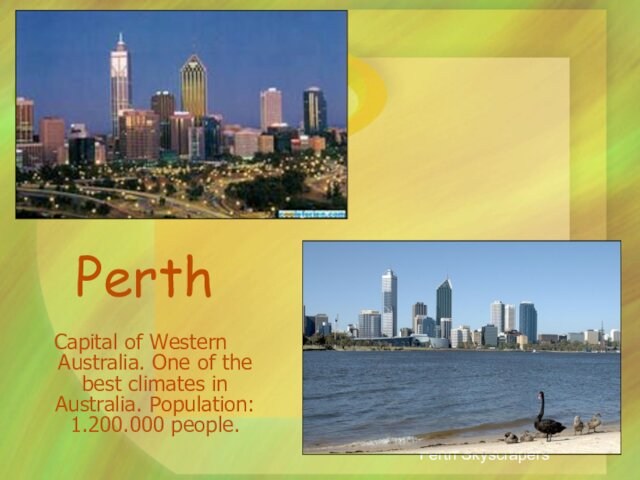 Capital of Western Australia. One of the best climates in Australia. Population: 1.200.000 people.Perth SkyscrapersPerth