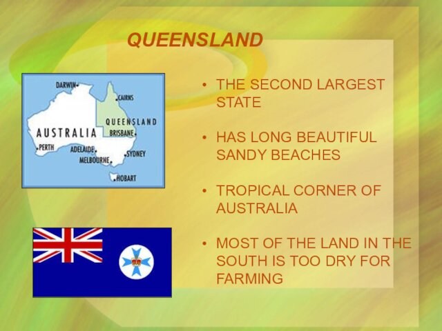 QUEENSLANDTHE SECOND LARGEST STATEHAS LONG BEAUTIFUL SANDY BEACHESTROPICAL CORNER OF AUSTRALIAMOST OF THE LAND IN THE