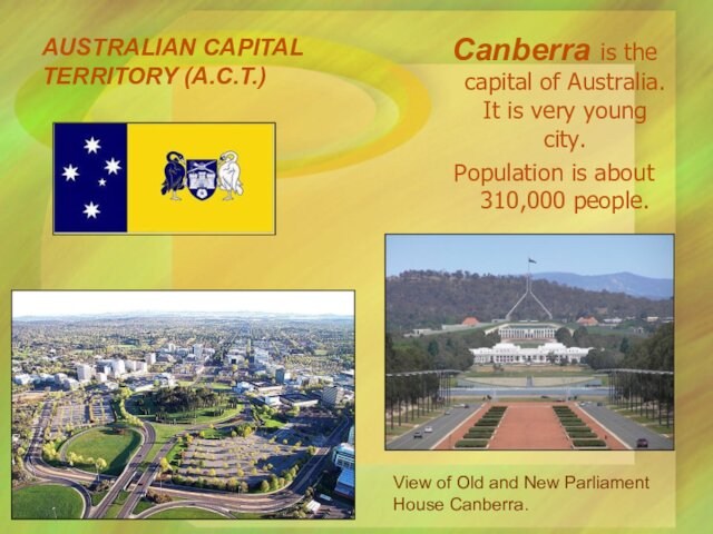 is about 310,000 people.AUSTRALIAN CAPITAL TERRITORY (A.C.T.) View of Old and New Parliament House Canberra.