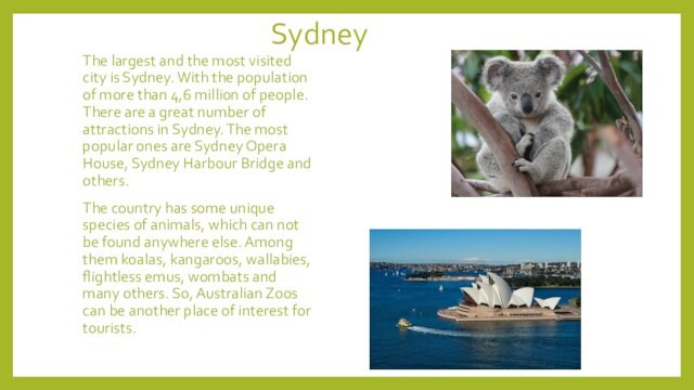 SydneyThe largest and the most visited city is Sydney. With the population of more than 4,6