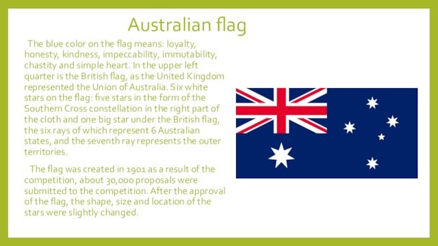 Australian flag The blue color on the flag means: loyalty, honesty, kindness, impeccability, immutability, chastity and