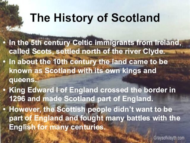 The History of ScotlandIn the 5th century Celtic immigrants from Ireland, called Scots, settled north of