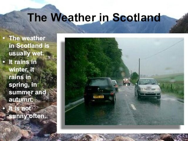 The Weather in ScotlandThe weather in Scotland is usually wet. It rains in winter, it