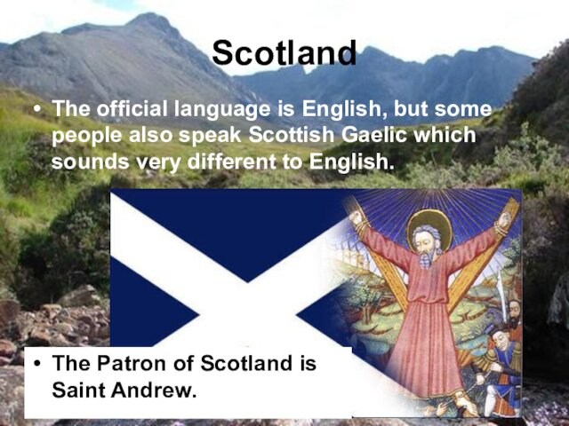 Gaelic which sounds very different to English.The Patron of Scotland is Saint Andrew.