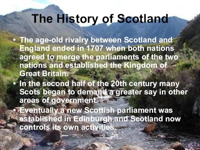 The History of ScotlandThe age-old rivalry between Scotland and England ended in 1707 when both nations