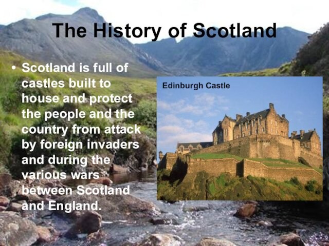The History of ScotlandScotland is full of castles built to house and protect the people and