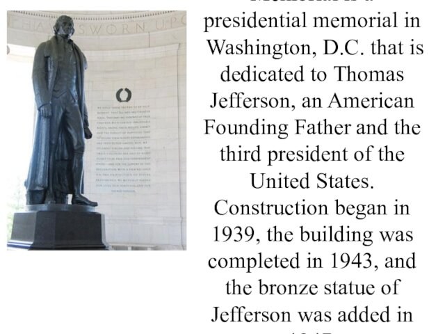 The Thomas Jefferson Memorial is a presidential memorial in Washington, D.C. that is dedicated to Thomas