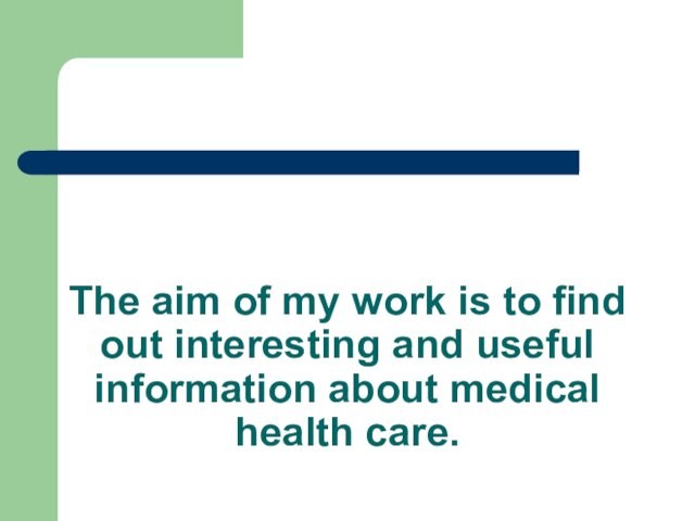The aim of my work is to find out interesting and useful information about medical health