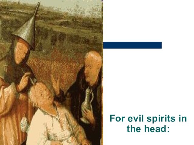 For evil spirits in the head: