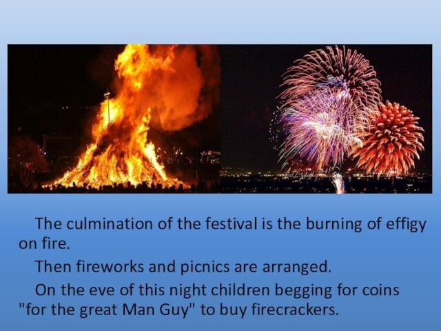 The culmination of the festival is the burning of effigy on fire.  Then