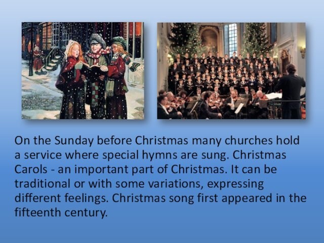 On the Sunday before Christmas many churches hold a service where special hymns are sung. Christmas