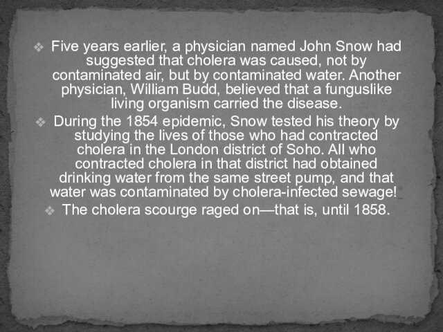 cholera was caused, not by contaminated air, but by contaminated water. Another physician, William Budd,