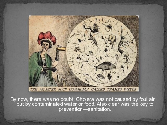 By now, there was no doubt: Cholera was not caused by foul air but by contaminated