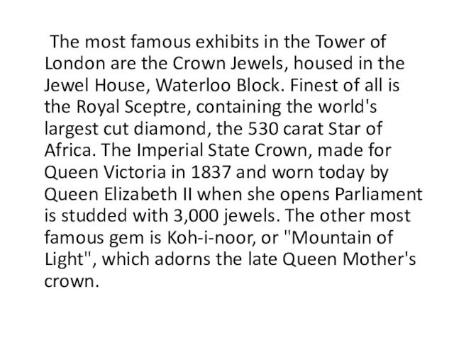 London are the Crown Jewels, housed in the Jewel House, Waterloo Block. Finest of all