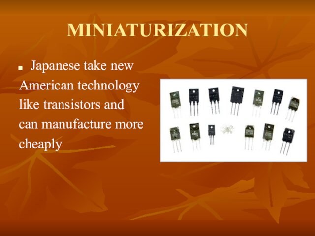 MINIATURIZATIONJapanese take new American technologylike transistors andcan manufacture morecheaply