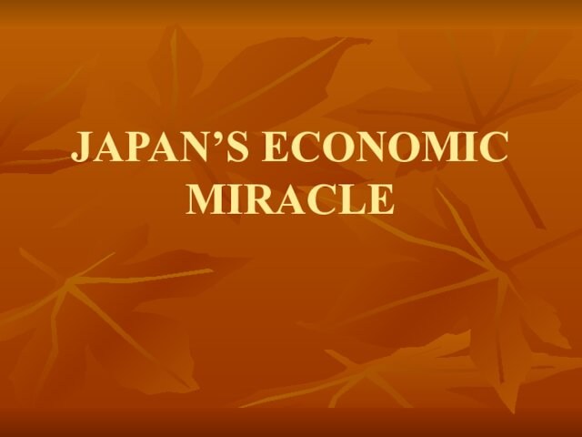JAPAN’S ECONOMIC MIRACLE