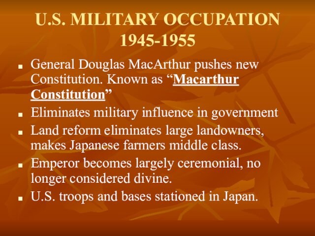 U.S. MILITARY OCCUPATION 1945-1955General Douglas MacArthur pushes new Constitution. Known as “Macarthur Constitution” Eliminates military influence