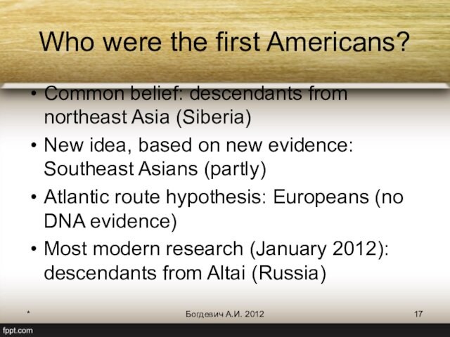 Asia (Siberia)New idea, based on new evidence: Southeast Asians (partly)Atlantic route hypothesis: Europeans (no DNA