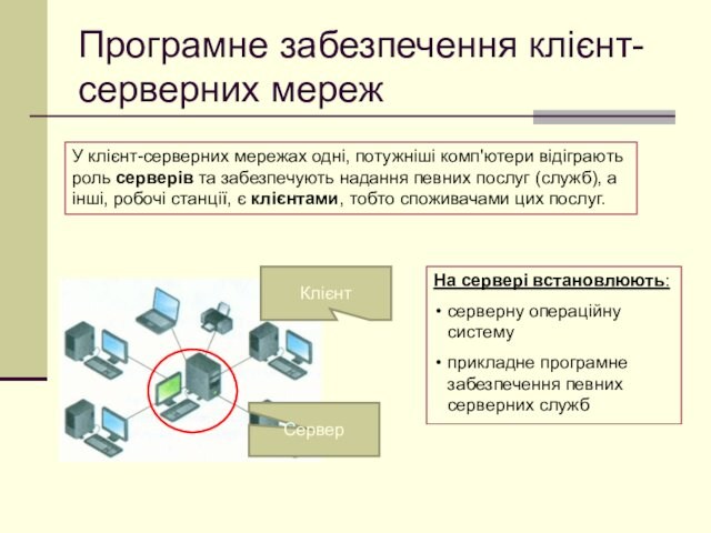 Програмне забезпечення клієнт-серверних мережУ клієнт-серверних мережах одні, потужніші комп'ютери відіграють роль серверів та забезпечують надання певних