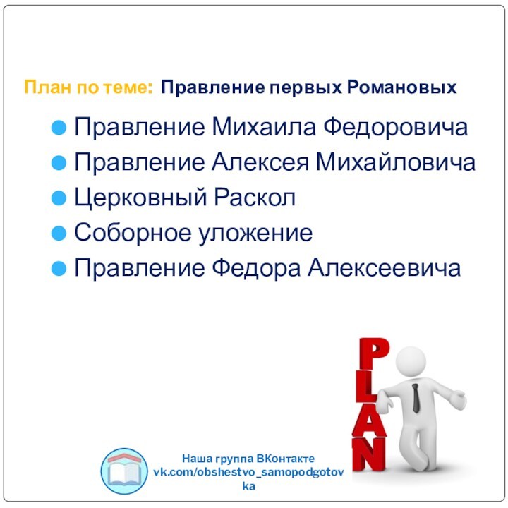 План по теме: Правление первых РомановыхПравление Михаила ФедоровичаПравление Алексея МихайловичаЦерковный Раскол Соборное уложение Правление Федора