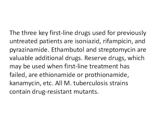 isoniazid, rifampicin, and pyrazinamide. Ethambutol and streptomycin are valuable additional drugs. Reserve drugs, which may