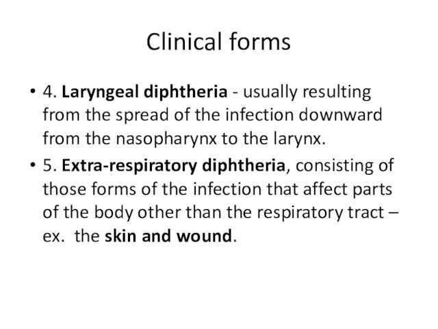 the infection downward from the nasopharynx to the larynx.5. Extra-respiratory diphtheria, consisting of those forms
