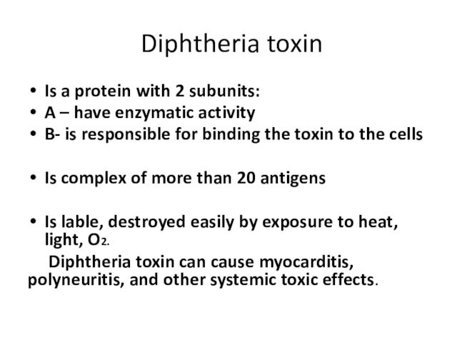  Diphtheria toxin Is a protein with 2 subunits:A – have enzymatic activityB- is responsible for binding