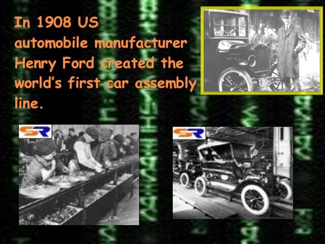In 1908 USautomobile manufacturerHenry Ford created theworld’s first car assemblyline.