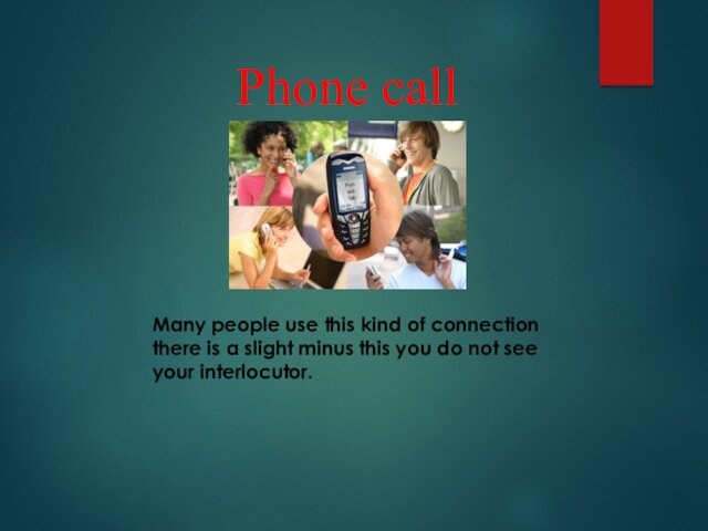 Phone callMany people use this kind of connectionthere is a slight minus this you do not