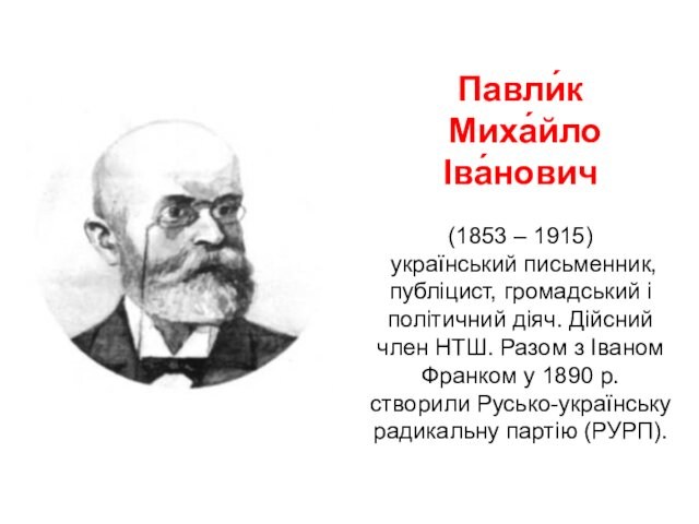 Павли́к   Миха́йло Іва́нович   (1853 – 1915)   український письменник,  публіцист, громадський і  політичний діяч. Дійсний член НТШ.