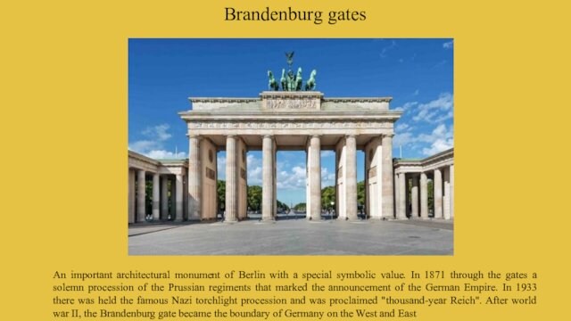 Brandenburg gatesAn important architectural monument of Berlin with a special symbolic value. In 1871 through the