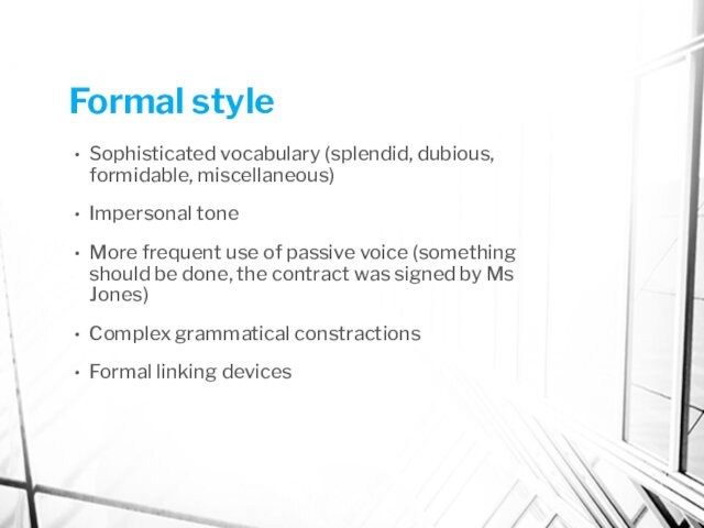 Formal styleSophisticated vocabulary (splendid, dubious, formidable, miscellaneous) Impersonal toneMore frequent use of passive voice (something should
