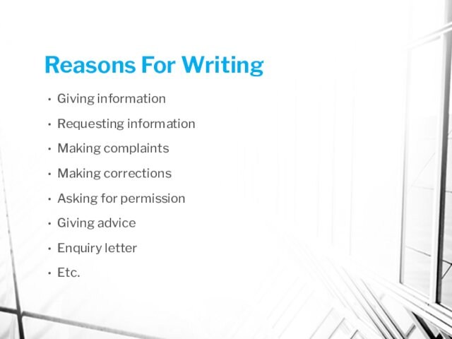 Reasons For WritingGiving informationRequesting informationMaking complaintsMaking correctionsAsking for permissionGiving adviceEnquiry letterEtc.
