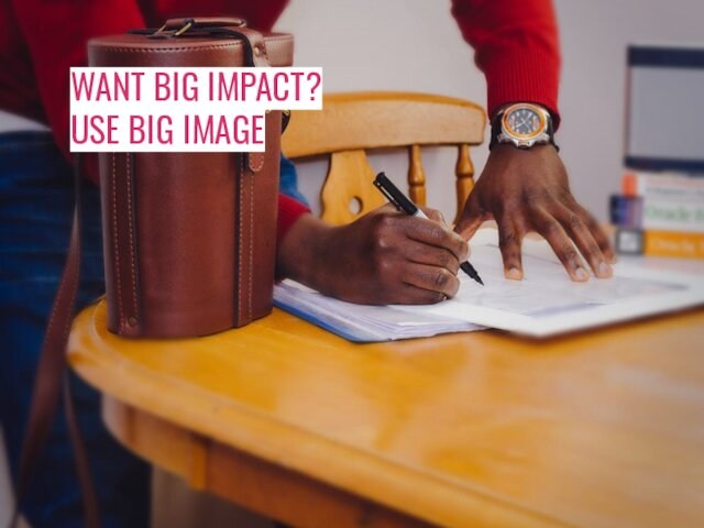 WANT BIG IMPACT?USE BIG IMAGE
