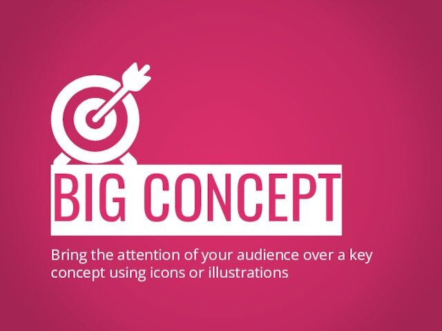BIG CONCEPTBring the attention of your audience over a key concept using icons or illustrations