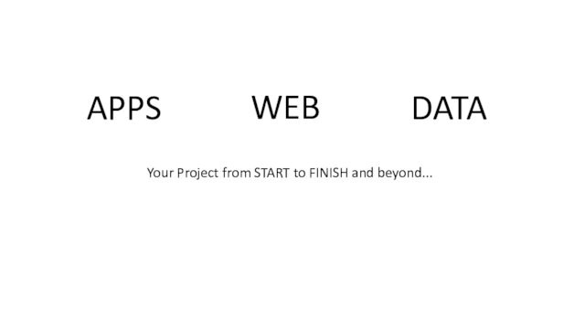 WEBYour Project from START to FINISH and beyond...APPSDATA
