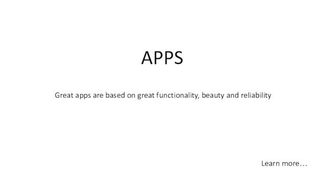 Great apps are based on great functionality, beauty and reliabilityLearn more…APPS