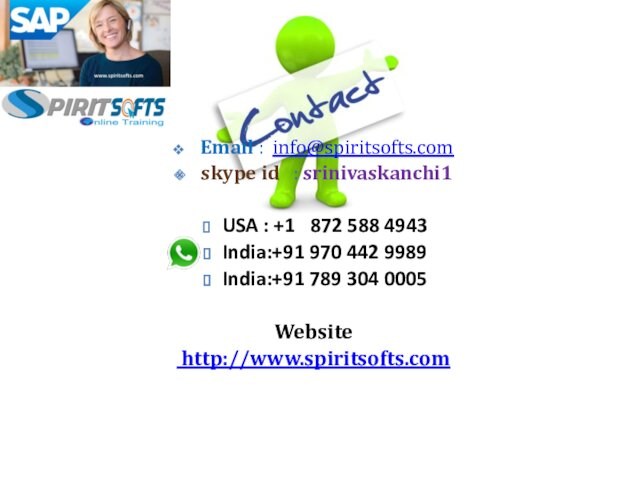 872 588 4943 India:+91 970 442 9989India:+91 789 304 0005Website http://www.spiritsofts.com