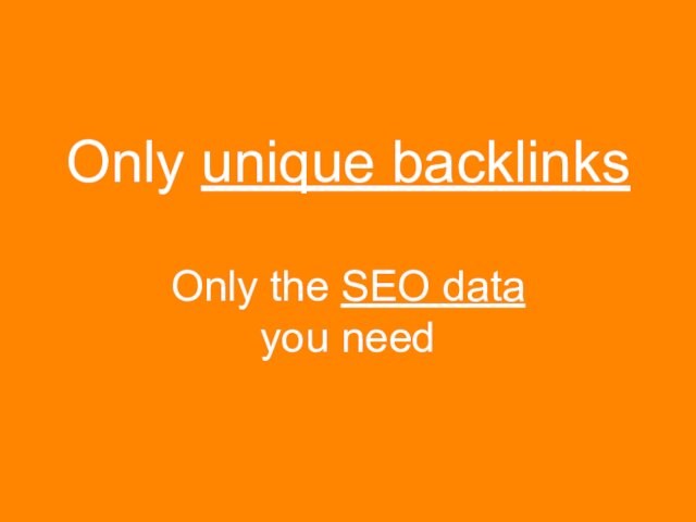 Only unique backlinksOnly the SEO data you need