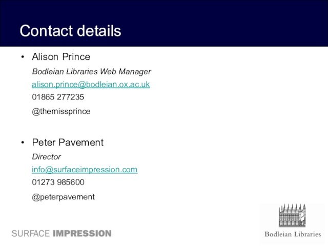 Contact detailsAlison Prince Bodleian Libraries Web Manager alison.prince@bodleian.ox.ac.uk 01865 277235	@themissprincePeter Pavement Director info@surfaceimpression.com  01273 985600	@peterpavement